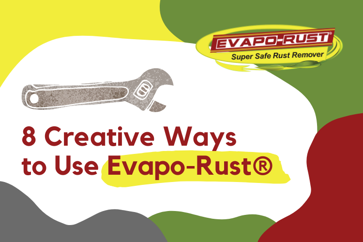 8 Creative Ways to Use Evapo-Rust® to Quickly Remove Rust